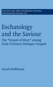 Title: Eschatology and the Saviour: The 'Gospel of Mary' among Early Christian Dialogue Gospels, Author: Sarah Parkhouse