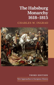 Title: The Habsburg Monarchy, 1618-1815, Author: Charles W. Ingrao