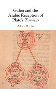 Title: Galen and the Arabic Reception of Plato's Timaeus, Author: Aileen R. Das