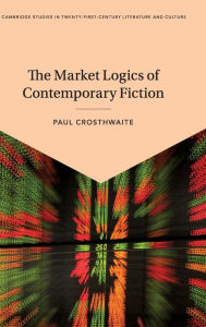 Title: The Market Logics of Contemporary Fiction, Author: Paul Crosthwaite
