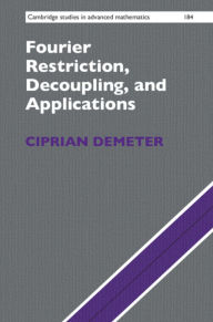 Title: Fourier Restriction, Decoupling, and Applications / Edition 1, Author: Ciprian Demeter