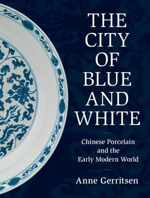 the City of Blue and White: Chinese Porcelain Early Modern World