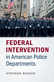 Title: Federal Intervention in American Police Departments, Author: Stephen Rushin