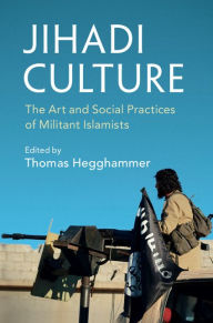Title: Jihadi Culture: The Art and Social Practices of Militant Islamists, Author: Thomas Hegghammer