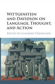 Title: Wittgenstein and Davidson on Language, Thought, and Action, Author: Claudine Verheggen
