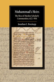 Title: Muhammad's Heirs: The Rise of Muslim Scholarly Communities, 622-950, Author: Jonathan E. Brockopp