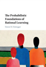 Title: The Probabilistic Foundations of Rational Learning, Author: Simon M. Huttegger