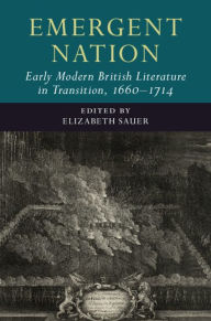 Title: Emergent Nation: Early Modern British Literature in Transition, 1660-1714: Volume 3, Author: Elizabeth Sauer