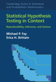 Title: Statistical Hypothesis Testing in Context: Volume 52: Reproducibility, Inference, and Science, Author: Michael P. Fay