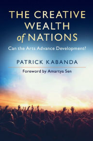 Title: The Creative Wealth of Nations: Can the Arts Advance Development?, Author: Patrick Kabanda