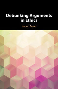 Title: Debunking Arguments in Ethics, Author: Hanno Sauer