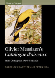 Title: Olivier Messiaen's Catalogue d'oiseaux: From Conception to Performance, Author: Roderick Chadwick