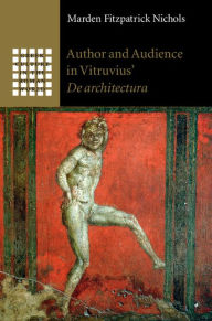 Title: Author and Audience in Vitruvius' De architectura, Author: Marden Fitzpatrick Nichols