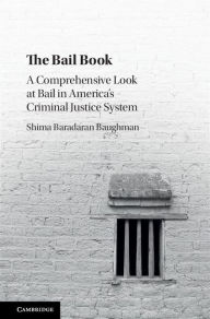 Title: The Bail Book: A Comprehensive Look at Bail in America's Criminal Justice System, Author: Shima Baradaran Baughman