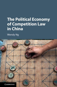 Title: The Political Economy of Competition Law in China, Author: Wendy Ng