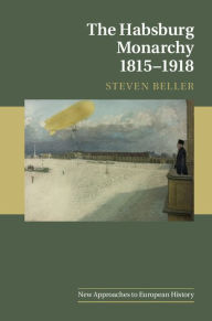 Title: The Habsburg Monarchy 1815-1918, Author: Steven Beller