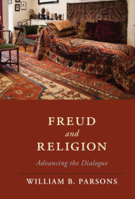 Title: Freud and Religion: Advancing the Dialogue, Author: William B. Parsons