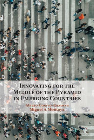 Title: Innovating for the Middle of the Pyramid in Emerging Countries, Author: Alvaro Cuervo-Cazurra