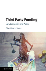 Title: Third Party Funding: Law, Economics and Policy, Author: Gian Marco Solas