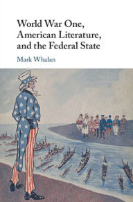 Title: World War One, American Literature, and the Federal State, Author: Mark Whalan