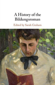 Title: A History of the Bildungsroman, Author: Sarah Graham