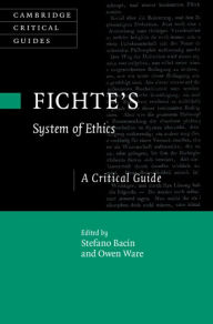 Title: Fichte's System of Ethics: A Critical Guide, Author: Stefano Bacin