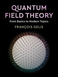 Title: Quantum Field Theory: From Basics to Modern Topics, Author: François Gelis