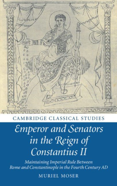 Emperor and Senators in the Reign of Constantius II: Maintaining Imperial Rule Between Rome and Constantinople in the Fourth Century AD