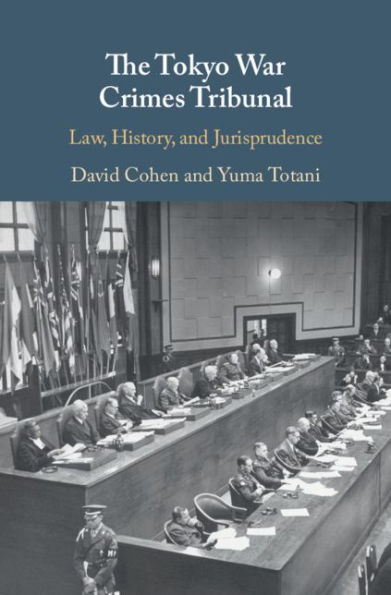 The Tokyo War Crimes Tribunal: Law, History, and Jurisprudence