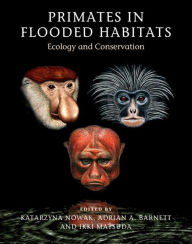 Title: Primates in Flooded Habitats: Ecology and Conservation, Author: Katarzyna Nowak