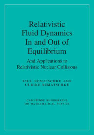 Title: Relativistic Fluid Dynamics In and Out of Equilibrium: And Applications to Relativistic Nuclear Collisions, Author: Paul Romatschke