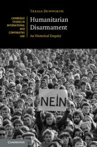 Title: Humanitarian Disarmament: An Historical Enquiry, Author: Treasa Dunworth