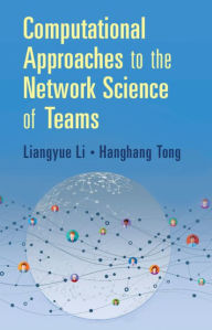 Title: Computational Approaches to the Network Science of Teams, Author: Liangyue Li