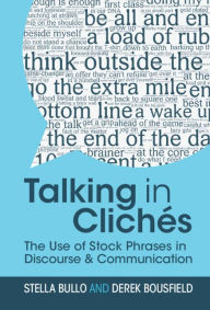 Title: Talking in Clichés: The Use of Stock Phrases in Discourse and Communication, Author: Stella Bullo