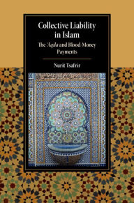 Title: Collective Liability in Islam: The 'Aqila and Blood Money Payments, Author: Nurit Tsafrir