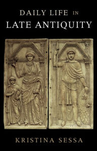 Title: Daily Life in Late Antiquity, Author: Kristina Sessa