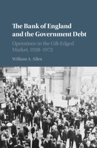 Title: The Bank of England and the Government Debt: Operations in the Gilt-Edged Market, 1928-1972, Author: William A. Allen