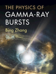 Title: The Physics of Gamma-Ray Bursts, Author: Bing Zhang