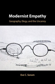 Title: Modernist Empathy: Geography, Elegy, and the Uncanny, Author: Eve C. Sorum