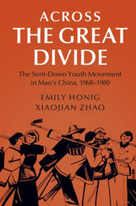 Title: Across the Great Divide: The Sent-down Youth Movement in Mao's China, 1968-1980, Author: Emily Honig