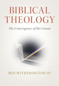 Title: Biblical Theology: The Convergence of the Canon, Author: Ben Witherington