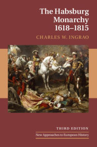 Title: The Habsburg Monarchy, 1618-1815, Author: Charles W. Ingrao