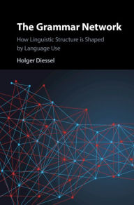 Title: The Grammar Network: How Linguistic Structure Is Shaped by Language Use, Author: Holger Diessel