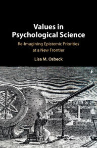 Title: Values in Psychological Science: Re-imagining Epistemic Priorities at a New Frontier, Author: Lisa Osbeck