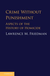Title: Crime without Punishment: Aspects of the History of Homicide, Author: Lawrence M. Friedman