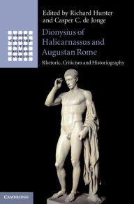 Title: Dionysius of Halicarnassus and Augustan Rome: Rhetoric, Criticism and Historiography, Author: Richard Hunter