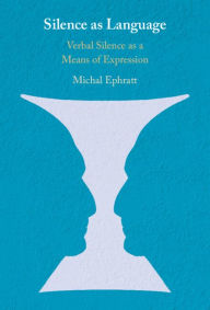 Title: Silence as Language: Verbal Silence as a Means of Expression, Author: Michal Ephratt