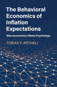 Title: The Behavioral Economics of Inflation Expectations: Macroeconomics Meets Psychology, Author: Tobias F. Rötheli