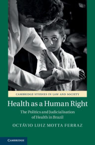 Title: Health as a Human Right: The Politics and Judicialisation of Health in Brazil, Author: Octávio Luiz Motta Ferraz