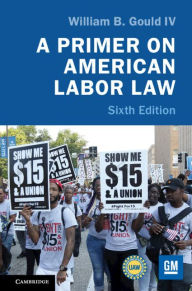 Title: A Primer on American Labor Law, Author: William B. Gould IV